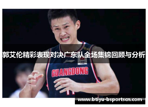 郭艾伦精彩表现对决广东队全场集锦回顾与分析